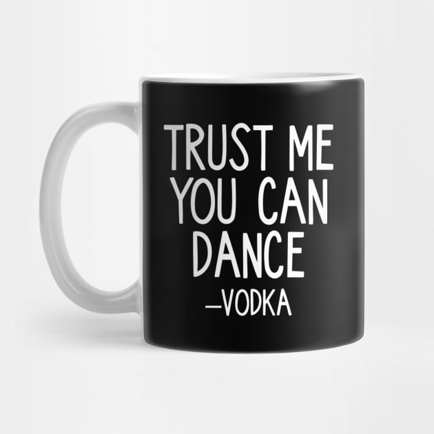 Trust Me You Can Dance - Vodka by ThrivingTees